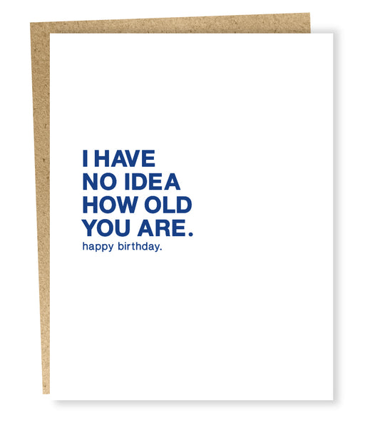 I Have No Idea How Old You Are Greeting Card